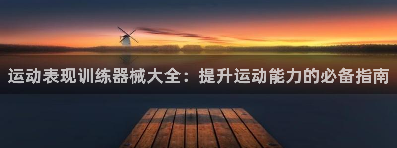 凯时k66官方发布：运动表现训练器械大全：提升运动能