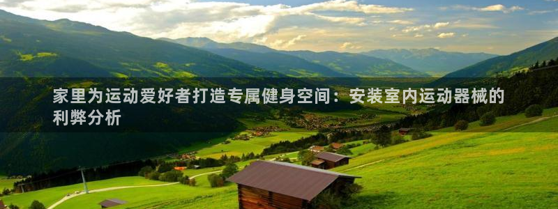 尊龙官网网页版：家里为运动爱好者打造专属健身空间：安