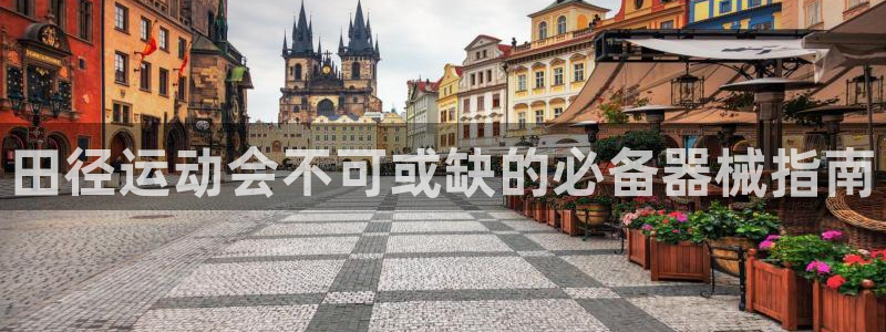 最新凯时官网网址：田径运动会不可或缺的必备器械指南