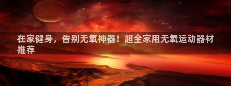 尊龙 ag：在家健身，告别无氧神器！超全家用无氧运动