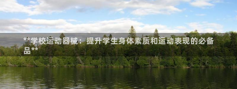 凯时ag旗舰厅：**学校运动器械：提升学生身体素质和