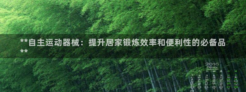 尊龙网站 人生就是博：**自主运动器械：提升居家锻炼