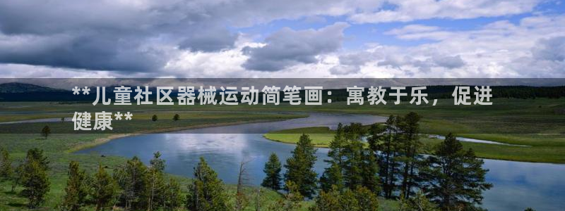 尊龙凯时是大平台吗：**儿童社区器械运动简笔画：寓教