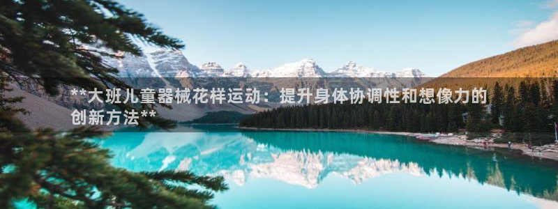 凯时k8娱乐唯一官网：**大班儿童器械花样运动：提升