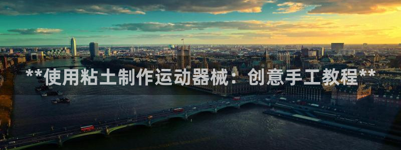 尊龙游戏中心：**使用粘土制作运动器械：创意手工教程