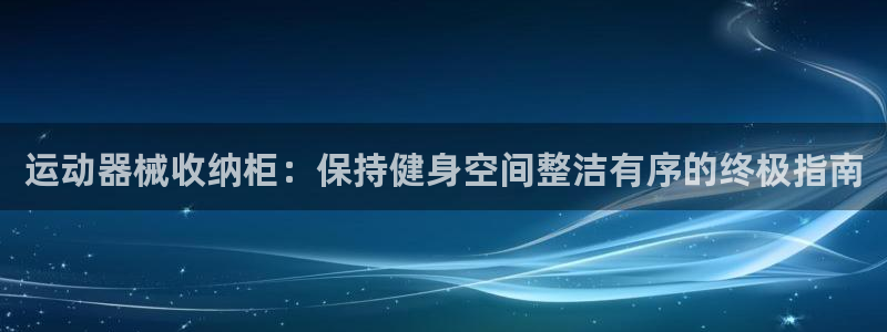 尊龙凯时产品系列：运动器械收纳柜：保持健身空间整洁有