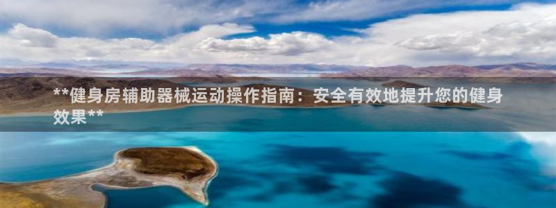 尊龙人生就是-首页(中国)有限公司：**健身房辅助器械运动操