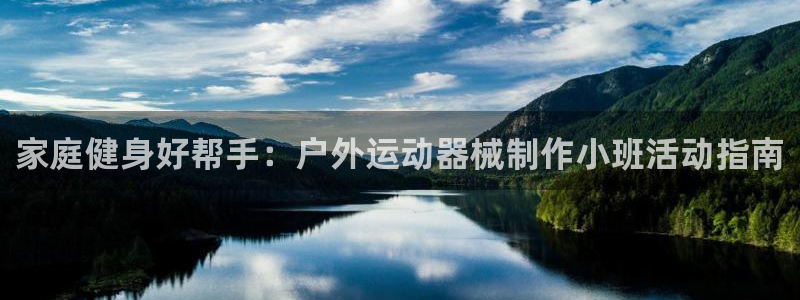 z6尊龙官网：家庭健身好帮手：户外运动器械制作小班活