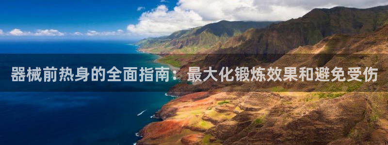 尊龙一人生就是博尊：器械前热身的全面指南：最大化锻炼